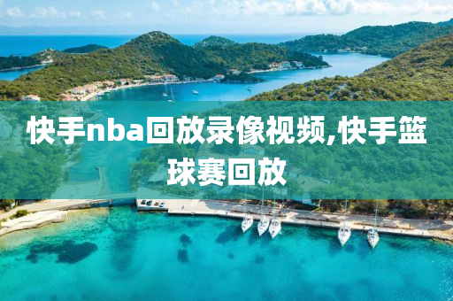 快手nba回放录像视频,快手篮球赛回放